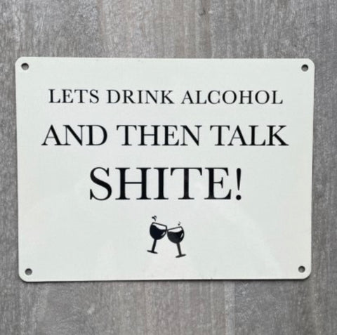 'Lets drink alcohol and talk shite' Metal Sign